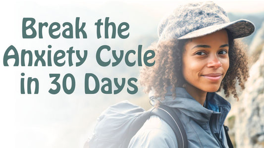 Break the Anxiety Cycle in 30 Days Course